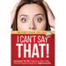 I Can't Say That!: Going Beyond "The Talk" Equipping Your Children to Make Choices About Sexuality and Gender From a Biblical Sexual Ethi