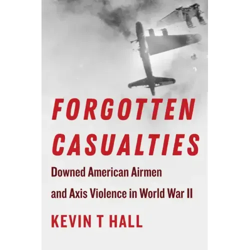 Forgotten Casualties: Downed American Airmen and Axis Violence in World War II