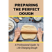Preparing The Perfect Dough: A Professional Guide To Life-Changing Dough: Dough Making Tips From The Pizza Chef