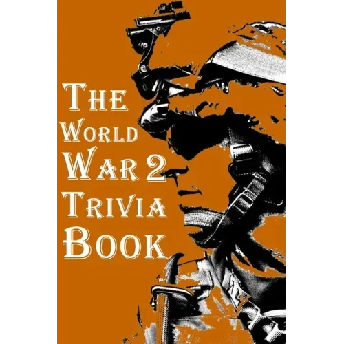 The World War 2 Trivia Book: The Most Interesting Trivia Book About The Second World War