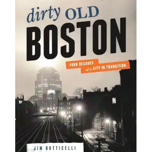Dirty Old Boston: Four Decades of a City in Transition