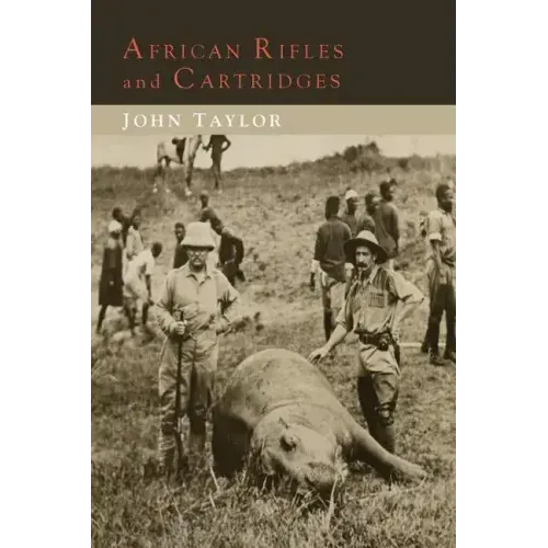 African Rifles and Cartridges: The Experiences and Opinions of a Professional Ivory Hunter