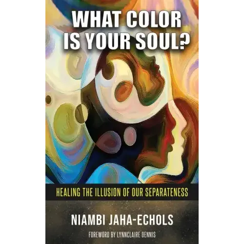 What Color Is Your Soul?: Healing The Illusion Of Our Separateness