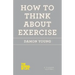 How to Think About Exercise