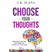Choose Your Thoughts: Creating a Better Life from the Power of Your Mind