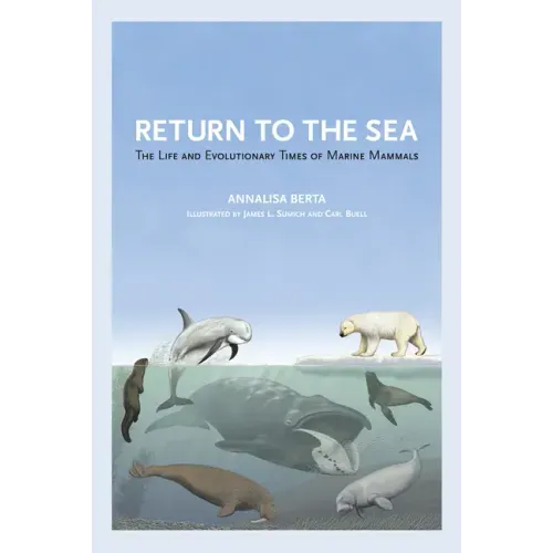 Return to the Sea: The Life and Evolutionary Times of Marine Mammals