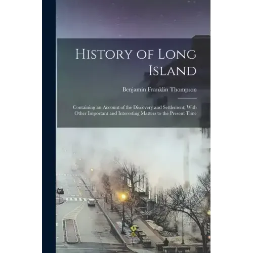 History of Long Island: Containing an Account of the Discovery and Settlement; With Other Important and Interesting Matters to the Present Tim