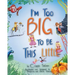 I'm Too Big To Be This Little