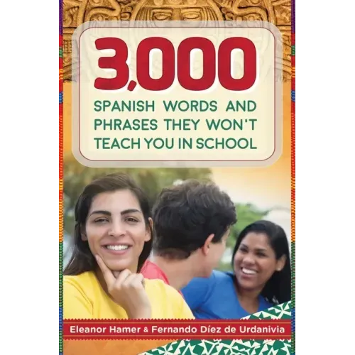 3,000 Spanish Words and Phrases They Won't Teach You in School