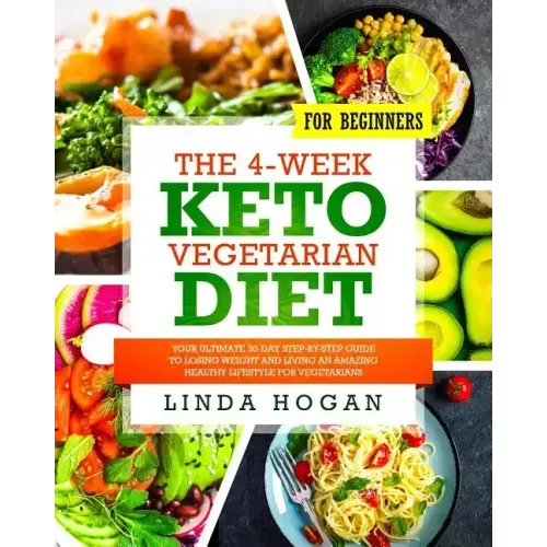 The 4-Week Keto Vegetarian Diet for Beginners: Your Ultimate 30-Day Step-By-Step Guide to Losing Weight and Living an Amazing Healthy Lifestyle for Ve