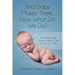 And Baby Makes Three: Now What Do We Do?: The Step-by-Step guide to taking care of your new baby