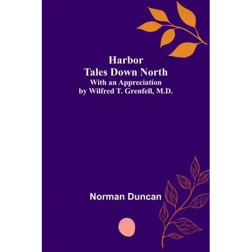Harbor Tales Down North; With an Appreciation by Wilfred T. Grenfell, M.D.
