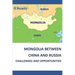 Mongolia Between China and Russia - Challenges and Opportunities