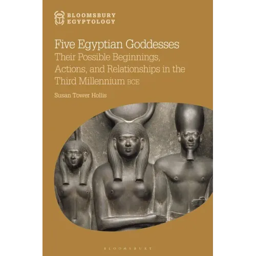 Five Egyptian Goddesses: Their Possible Beginnings, Actions, and Relationships in the Third Millennium Bce