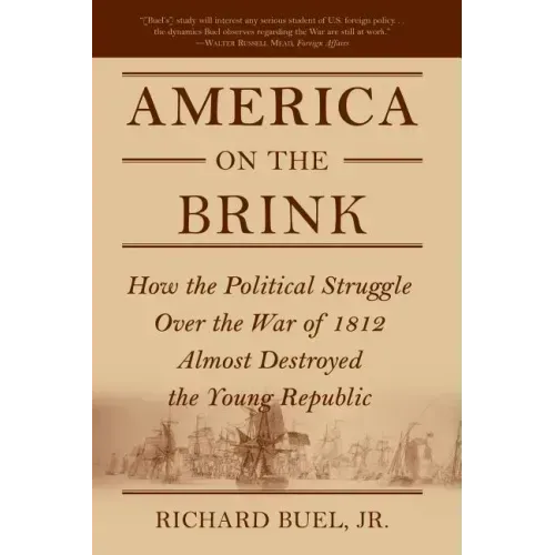 America on the Brink: How the Political Struggle Over the War of 1812 Almost Destroyed the Young Republic