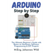Arduino Step by Step: The Ultimate Beginner's Guide with Basics on Hardware, Software, Programming & DIY Projects