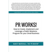 PR Works!: How to create, implement and leverage a public relations program for your small business