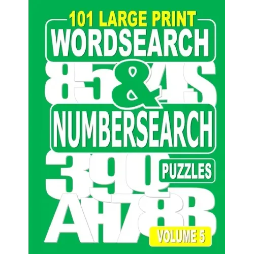 101 Large Print Word Search and Number Search Puzzles Volume 5: A one puzzle per page variety book for adults who love word and number games.
