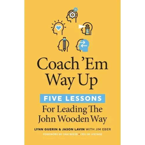 Coach 'em Way Up: 5 Lessons for Leading the John Wooden Way