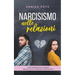 Narcisismo nelle relazioni: Come riconoscere un narcisista, staccarsi da lui e, finalmente, diventare felici