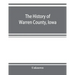 The history of Warren County, Iowa, containing a history of the county, its cities, towns, &c., a biographical directory of its citizens, war record o