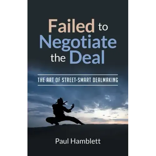 Failed to Negotiate the Deal: The Art of Street Smart Dealmaking