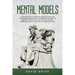Mental Models: A Collection of Thinking Tools Helping You To Manage Productivity, Thinking in Systems, to Improve Your Day-To-Day Dec