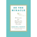 Be the Miracle: 50 Lessons for Making the Impossible Possible