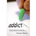 Addiction: What you need to know to help you overcome alcoholism and drug addiction