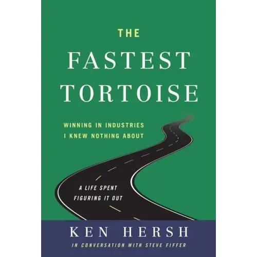 The Fastest Tortoise: Winning in Industries I Knew Nothing About--A Life Spent Figuring It Out