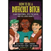 How to Be a Difficult Bitch: Claim Your Power, Ditch the Haters, and Feel Good Doing It
