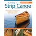 Building a Strip Canoe, Second Edition, Revised & Expanded: Full-Sized Plans and Instructions for Eight Easy-To-Build, Field-Tested Canoes