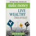 Make Money, Live Wealthy: 75 Successful Entrepreneurs Share the 10 Simple Steps to True Wealth: Money, Investing, Lifestyle, Entrepreneurship, S