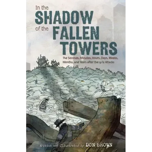 In the Shadow of the Fallen Towers: The Seconds, Minutes, Hours, Days, Weeks, Months, and Years After the 9/11 Attacks: A Graphic Novel