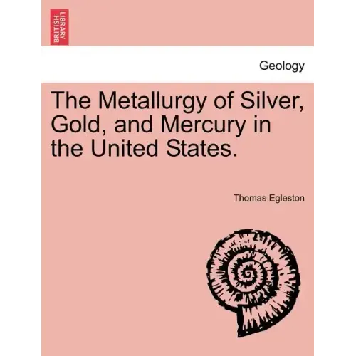 The Metallurgy of Silver, Gold, and Mercury in the United States. Vol. II