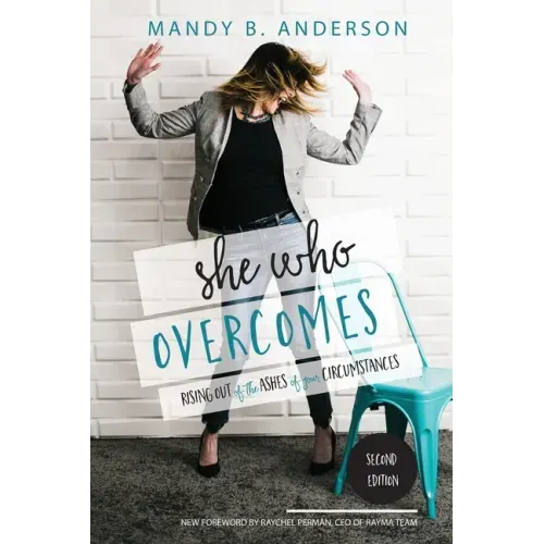 She Who Overcomes: Rising Out of the Ashes of Your Circumstances