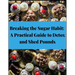 Breaking the Sugar Habit: A Practical Guide to Detox and Shed Pounds - Lose Weight, Rapid Weight Loss, Cleansing, No Sugar, Sugar Detox, Burn Fa