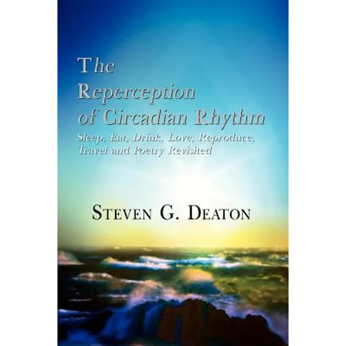 The Reperception of Circadian Rhythm: Sleep, Eat, Drink, Love, Reproduce, Travel and Poetry Revisited