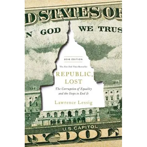 Republic, Lost: How Money Corrupts Congress--And a Plan to Stop It