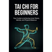 Tai Chi for Beginners: Your Guide to Achieving Inner Peace, Mental, and Physical Balance