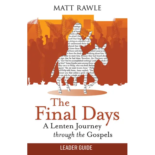 The Final Days Leader Guide: A Lenten Journey Through the Gospels