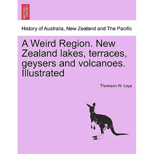 A Weird Region. New Zealand Lakes, Terraces, Geysers and Volcanoes. Illustrated