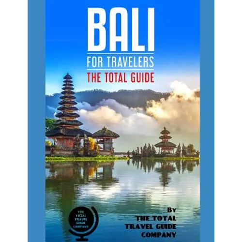 BALI FOR TRAVELERS. The total guide: The comprehensive traveling guide for all your traveling needs. By THE TOTAL TRAVEL GUIDE COMPANY
