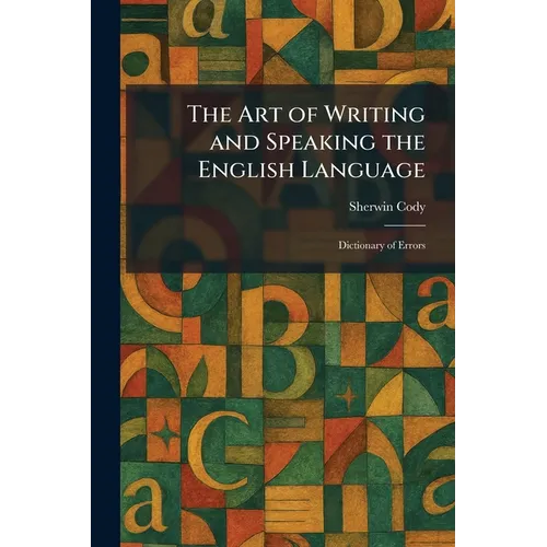 The Art of Writing and Speaking the English Language: Dictionary of Errors