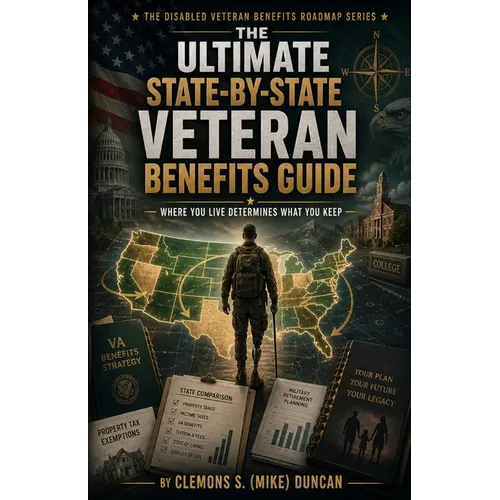 The Disabled Veteran Benefits Roadmap: The Strategic Veteran Relocation and State Benefits Handbook