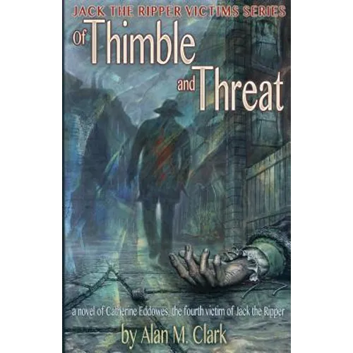 Of Thimble and Threat: A Novel of Catherine Eddowes, the Fourth Victim of Jack the Ripper