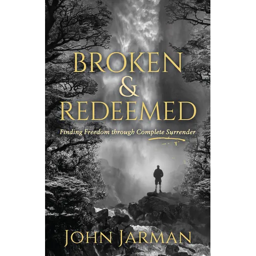 Broken and Redeemed: Finding Freedom Through Complete Surrender
