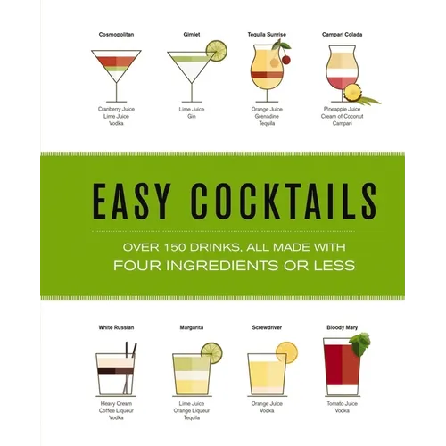 Easy Cocktails: Over 150 Drinks, All Made with Four Ingredients or Less