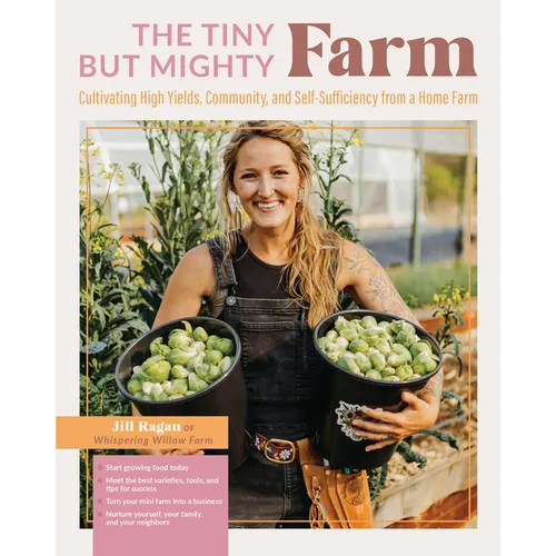 The Tiny But Mighty Farm: Cultivating High Yields, Community, and Self-Sufficiency from a Home Farm - Start Growing Food Today - Meet the Best Varieti