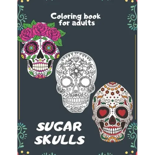 Sugar Skulls Coloring book for adults: An Adult Coloring Book With The Most Amazing and Sexy Tattoo Designs